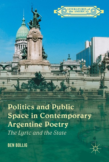 Ben Bollig - Politics and Public Space in Contemporary Argentine Poetry, Inbunden
