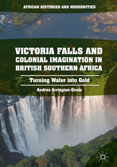 Andrea L. Arrington-Sirois - Victoria Falls and Colonial Imagination in British Southern Africa, Inbunden