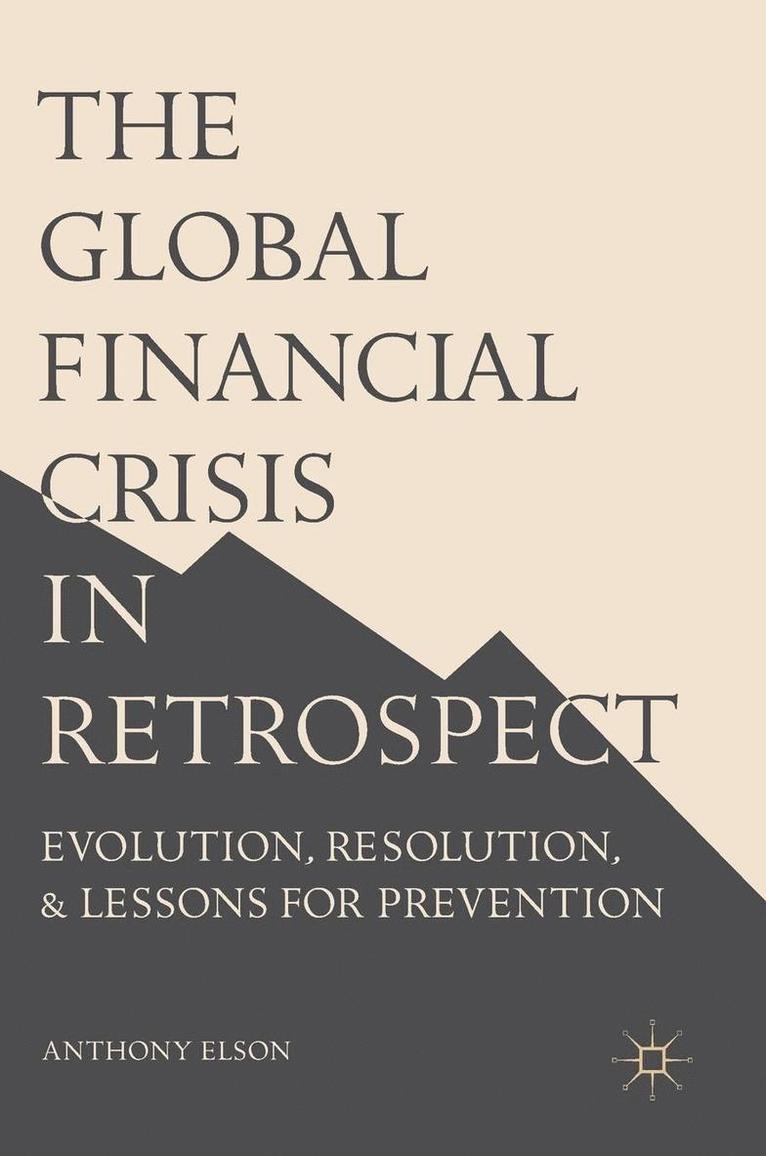Anthony Elson - The Global Financial Crisis in Retrospect: Evolution, Resolution, and Lessons for Prevention, Inbunden