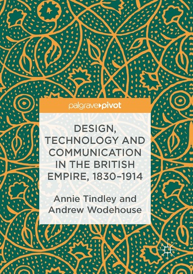 Annie Tindley, Andrew Wodehouse - Design, Technology and Communication in the British Empire, 1830–1914, Inbunden