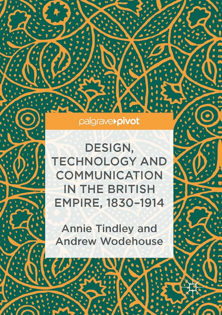 Annie Tindley, Andrew Wodehouse - Design, Technology and Communication in the British Empire, 1830–1914, Inbunden