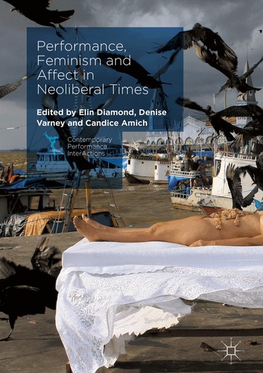 Elin Diamond, Denise Varney, Candice Amich - Performance, Feminism and Affect in Neoliberal Times, Inbunden
