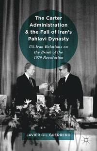 bokomslag The Carter Administration and the Fall of Irans Pahlavi Dynasty