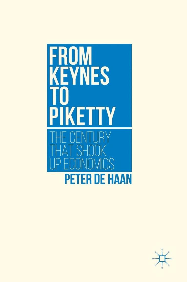 Peter De Haan - From Keynes to Piketty: The Century That Shook Up Economics, Inbunden