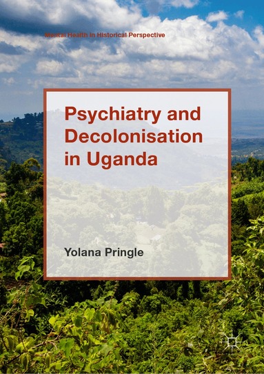 Yolana Pringle - Psychiatry and Decolonisation in Uganda, Inbunden