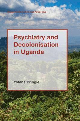 Yolana Pringle - Psychiatry and Decolonisation in Uganda, Inbunden