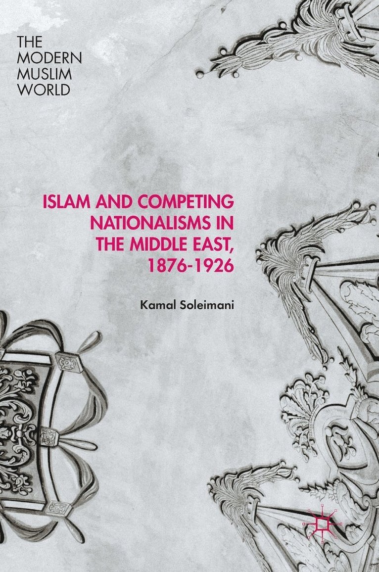 Islam and Competing Nationalisms in the Middle East, 1876-1926 1