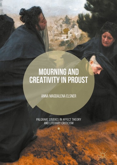 Anna Magdalena Elsner - Mourning and Creativity in Proust, Inbunden