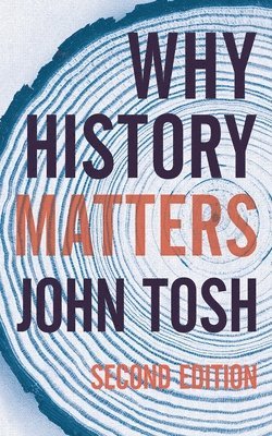 John Tosh - Why History Matters, Inbunden