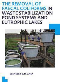 bokomslag The Removal of Faecal Coliforms in Waste Stabilization Pond Systems and Eutrophic Lakes