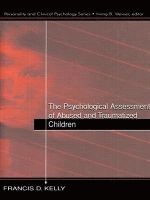 Francis D. Kelly - Psychological Assessment of Abused and Traumatized Children, Häftad