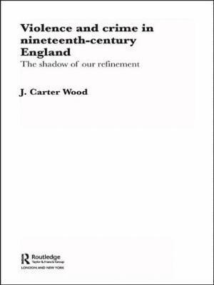 J. Carter Wood - Violence and Crime in Nineteenth Century England, Häftad