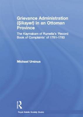 Michael Ursinus - Grievance Administration (Sikayet) in an Ottoman Province: The Kaymakam of Rumelia's 'Record Book of Complaints' of 1781-1783, Häftad