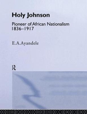 'Holy' Johnson, Pioneer of African Nationalism, 1836-1917 1