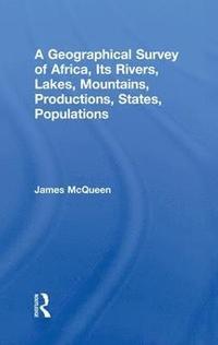 bokomslag A Geographical Survey of Africa, Its Rivers, Lakes, Mountains, Productions, States, Populations