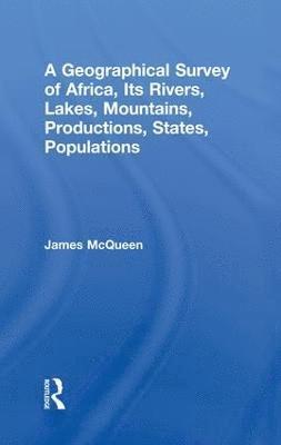 bokomslag A Geographical Survey of Africa, Its Rivers, Lakes, Mountains, Productions, States, Populations