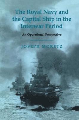 Joseph Moretz - Royal Navy and the Capital Ship in the Interwar Period, Häftad