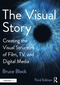 bokomslag The Visual Story: Creating the Visual Structure of Film, TV, and Digital Media