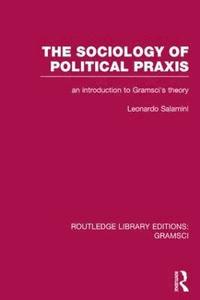 bokomslag The Sociology of Political Praxis (RLE: Gramsci)