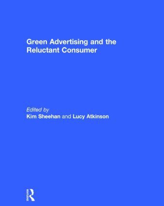 Kim Sheehan, Lucy Atkinson - Green Advertising and the Reluctant Consumer, Inbunden