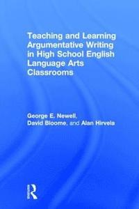 bokomslag Teaching and Learning Argumentative Writing in High School English Language Arts Classrooms