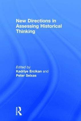 Kadriye Ercikan, Peter Seixas, Canada) Ercikan, Kadriye (University of British Columbia, Canada) Seixas, Peter (University of British Columbia - New Directions in Assessing Historical Thinking, Inbunden