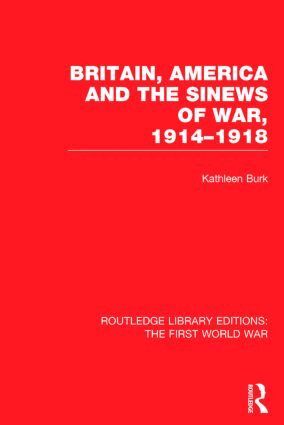 Kathleen Burk - Britain, America and the Sinews of War 1914-1918 (RLE The First World War), Inbunden