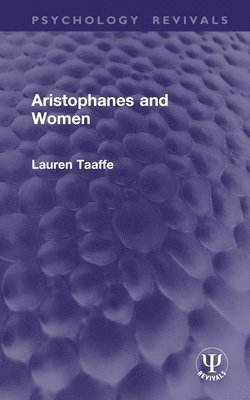 bokomslag Aristophanes and Women (Routledge Revivals)