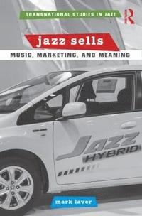 bokomslag Jazz Sells: Music, Marketing, and Meaning