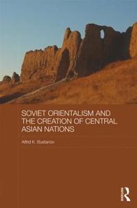 bokomslag Soviet Orientalism and the Creation of Central Asian Nations