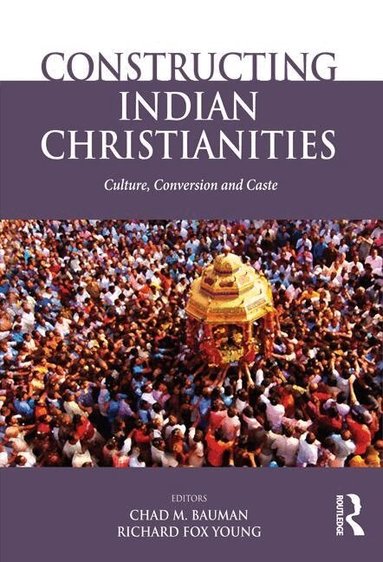 Chad M. Bauman, Richard Fox Young - Constructing Indian Christianities, Inbunden