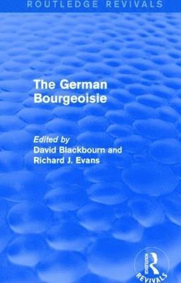 David Blackbourn, Richard Evans, USA) Blackbourn, David (Vanderbilt University, UK) Evans, Richard (Wolfson College, Cambridge University, Richard J Evans - German Bourgeoisie (Routledge Revivals), Inbunden
