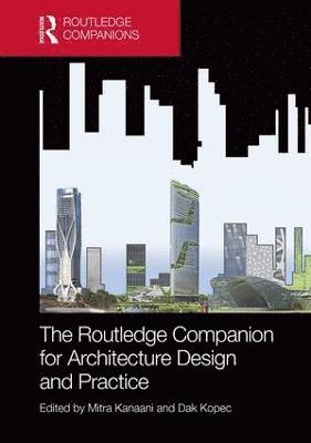 Mitra Kanaani, Dak Kopec, USA) Kanaani, Mitra (NewSchool of Architecture and Design, San Diego, California, USA) Kopec, Dak (Radford University, Radford, Virginia - Routledge Companion for Architecture Design and Practice, Inbunden