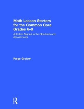 Paige Graiser, USA) Graiser, Paige (Mathematics Consultant - Math Lesson Starters for the Common Core, Grades 6-8, Inbunden
