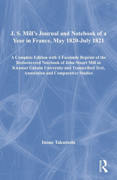 Inoue Takutoshi - J. S. Mill’s Journal and Notebook of a Year in France, May 1820-July 1821, Inbunden