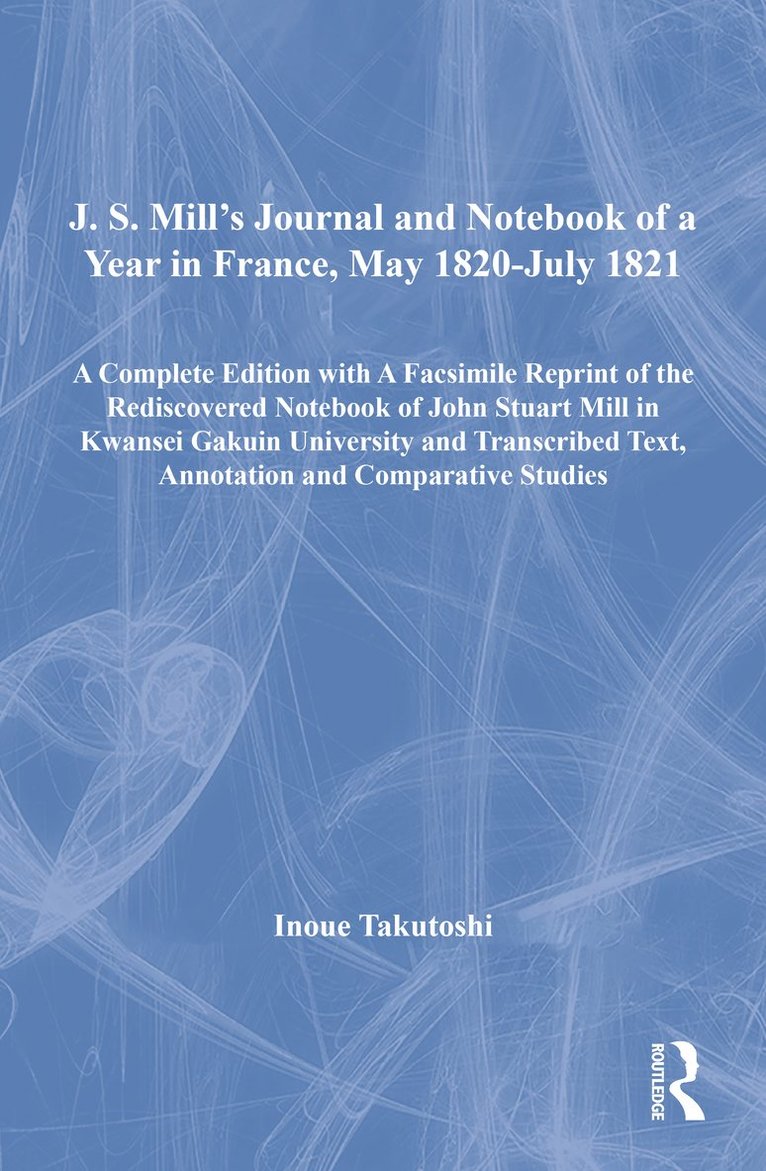 J. S. Mill’s Journal and Notebook of a Year in France, May 1820-July 1821