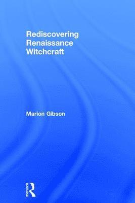 Marion Gibson, UK) Gibson, Marion (University of Exeter - Rediscovering Renaissance Witchcraft, Inbunden