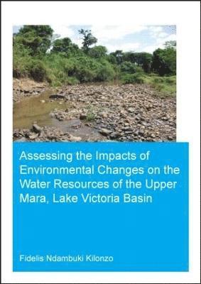 Fidelis Ndambuki Kilonzo, The Netherlands) Kilonzo, Fidelis Ndambuki (UNESCO-IHE Institute for Water Education, Delft - Assessing the Impacts of Environmental Changes on the Water Resources of the Upper Mara, Lake Victoria Basin, Häftad