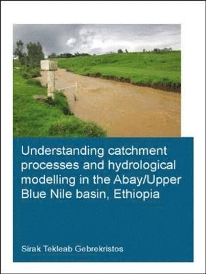 Sirak Tekleab Gebrekristos, The Netherlands) Gebrekristos, Sirak Tekleab (UNESCO-IHE Institute for Water Education, Delft - Understanding Catchment Processes and Hydrological Modelling in the Abay/Upper Blue Nile Basin, Ethiopia, Häftad