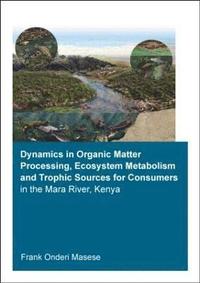 bokomslag Dynamics in Organic Matter Processing, Ecosystem Metabolism and Tropic Sources for Consumers in the Mara River, Kenya