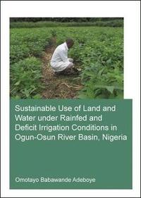 bokomslag Sustainable Use of Land and Water Under Rainfed and Deficit Irrigation Conditions in Ogun-Osun River Basin, Nigeria