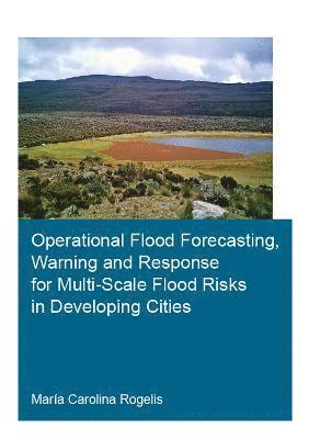 Operational Flood Forecasting, Warning and Response for Multi-Scale Flood Risks in Developing Cities 1