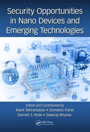 Mark Tehranipoor, Domenic Forte, Garrett Rose, Swarup Bhunia - Security Opportunities in Nano Devices and Emerging Technologies, Inbunden