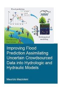 bokomslag Improving Flood Prediction Assimilating Uncertain Crowdsourced Data into Hydrologic and Hydraulic Models