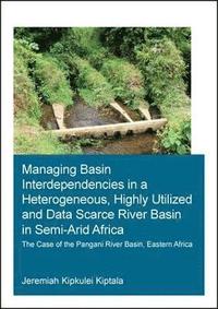 bokomslag Managing Basin Interdependencies in a Heterogeneous, Highly Utilized and Data Scarce River Basin in Semi-Arid Africa