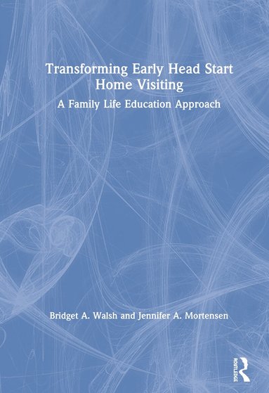 Bridget A. Walsh, Jennifer A. Mortensen - Transforming Early Head Start Home Visiting, Inbunden