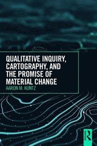 bokomslag Qualitative Inquiry, Cartography, and the Promise of Material Change