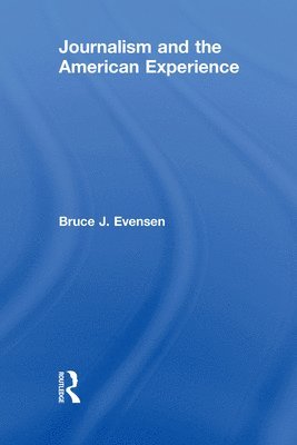 Bruce J. Evensen - Journalism and the American Experience, Inbunden