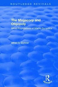 bokomslag Revival: The Megacorp and Oligopoly: Micro Foundations of Macro Dynamics (1981)