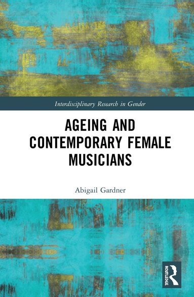 Abigail Gardner - Ageing and Contemporary Female Musicians, Inbunden